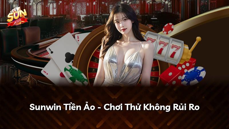 Sunwin Tiền Ảo - Chơi Thử Không Rủi Ro